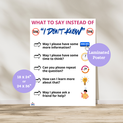 Classroom anchor chart titled 'What to Say Instead of I Don’t Know' featuring student-friendly alternatives such as: May I please have some more information? May I please have some time to think? Can you please repeat the question? How can I learn more about that? May I please ask a friend for help? Includes engaging icons and a laminated design, perfect for elementary and middle school classrooms to promote social-emotional learning and student communication